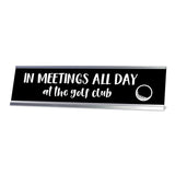 In Meetings All Day (in small 'at the golf club') Desk Sign, novelty nameplate (2 x 8