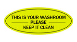 Yellow/Black  Oval THIS IS YOUR WASHROOM PLEASE KEEP IT CLEAN Sign
