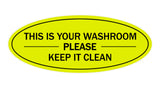 Yellow/Black Oval THIS IS YOUR WASHROOM PLEASE KEEP IT CLEAN Sign