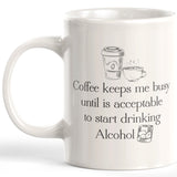 Coffee Keeps Me Busy Until Is Acceptable To Start Drinking Alcohol 11oz Coffee Mug - Funny Novelty Souvenir