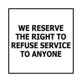 Square We Reserve the Right To Refuse Service to Anyone Sign with Adhesive Tape, Mounts On Any Surface, Weather Resistant