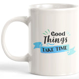 Good Things Take Time Coffee Mug