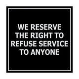 Square We Reserve the Right To Refuse Service to Anyone Sign with Adhesive Tape, Mounts On Any Surface, Weather Resistant