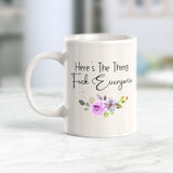 Here's The Thing Fuck Everyone Coffee Mug