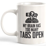 My Brain Has Too Many Tabs Open 11oz Coffee Mug - Funny Novelty Souvenir