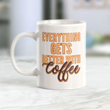 Everything Gets Better With Coffee 11oz Coffee Mug