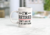 I'm Retired Don't Ask Me To Do Anything 11oz Coffee Mug