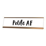 Polite AF Desk Sign, novelty nameplate (2 x 8