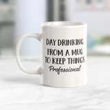 Day Drinking From A Mug To Keep Things Professional 11oz Coffee Mug - Funny Novelty Souvenir
