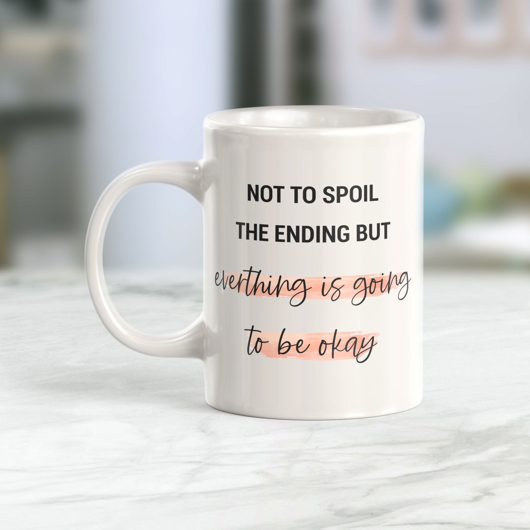 Not To Spoil The Ending But Everything Is Going To Be Okay 11oz Coffee Mug
