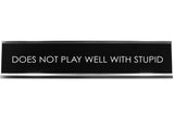 Signs ByLITA DOES NOT PLAY WELL WITH STUPID Novelty Desk Sign
