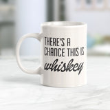 There's A Chance This Is Whiskey 11oz Coffee Mug - Funny Novelty Souvenir