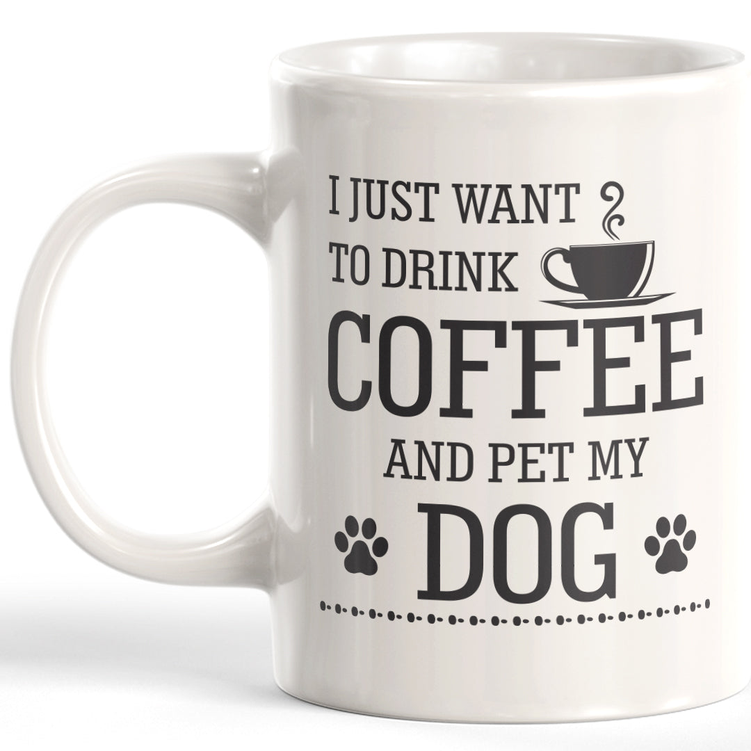 I Just Want To Drink Coffee And Pet My Dog 11oz Coffee Mug