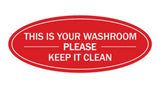 Red/White  Oval THIS IS YOUR WASHROOM PLEASE KEEP IT CLEAN Sign