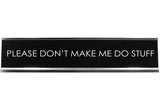 Signs ByLITA PLEASE DON'T MAKE ME DO STUFF Novelty Desk Sign