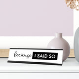 Because I Said So Desk Sign, novelty nameplate (2 x 8")