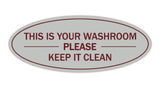 Light Grey / Burgundy Oval THIS IS YOUR WASHROOM PLEASE KEEP IT CLEAN Sign