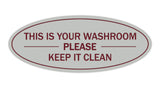 Light Grey / Burgundy Oval THIS IS YOUR WASHROOM PLEASE KEEP IT CLEAN Sign