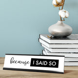 Because I Said So Desk Sign, novelty nameplate (2 x 8")