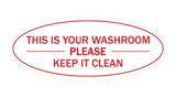 White/Red  Oval THIS IS YOUR WASHROOM PLEASE KEEP IT CLEAN Sign