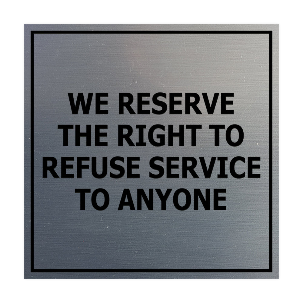 Square We Reserve the Right To Refuse Service to Anyone Sign with Adhesive Tape, Mounts On Any Surface, Weather Resistant