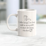 Coffee Keeps Me Busy Until Is Acceptable To Start Drinking Alcohol 11oz Coffee Mug - Funny Novelty Souvenir