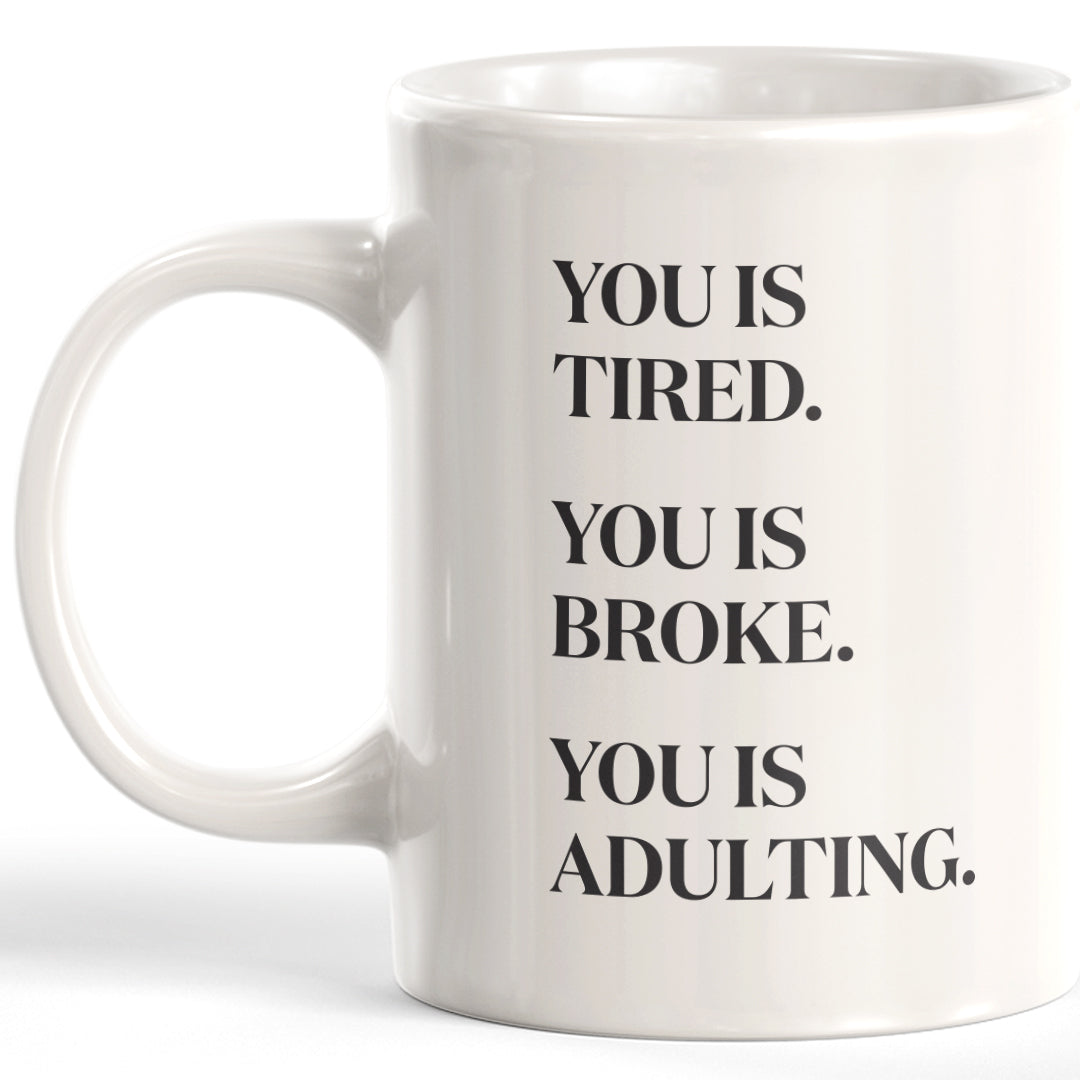 You Is Tired. You Is Broke. You Is Adulting. 11oz Coffee Mug - Funny Novelty Souvenir