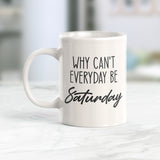 Why Can't Everyday Be Saturday Coffee Mug